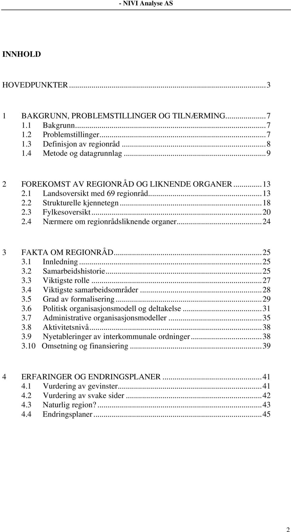 ..24 3 FAKTA OM REGIONRÅD...25 3.1 Innledning...25 3.2 Samarbeidshistorie...25 3.3 Viktigste rolle...27 3.4 Viktigste samarbeidsområder...28 3.5 Grad av formalisering...29 3.