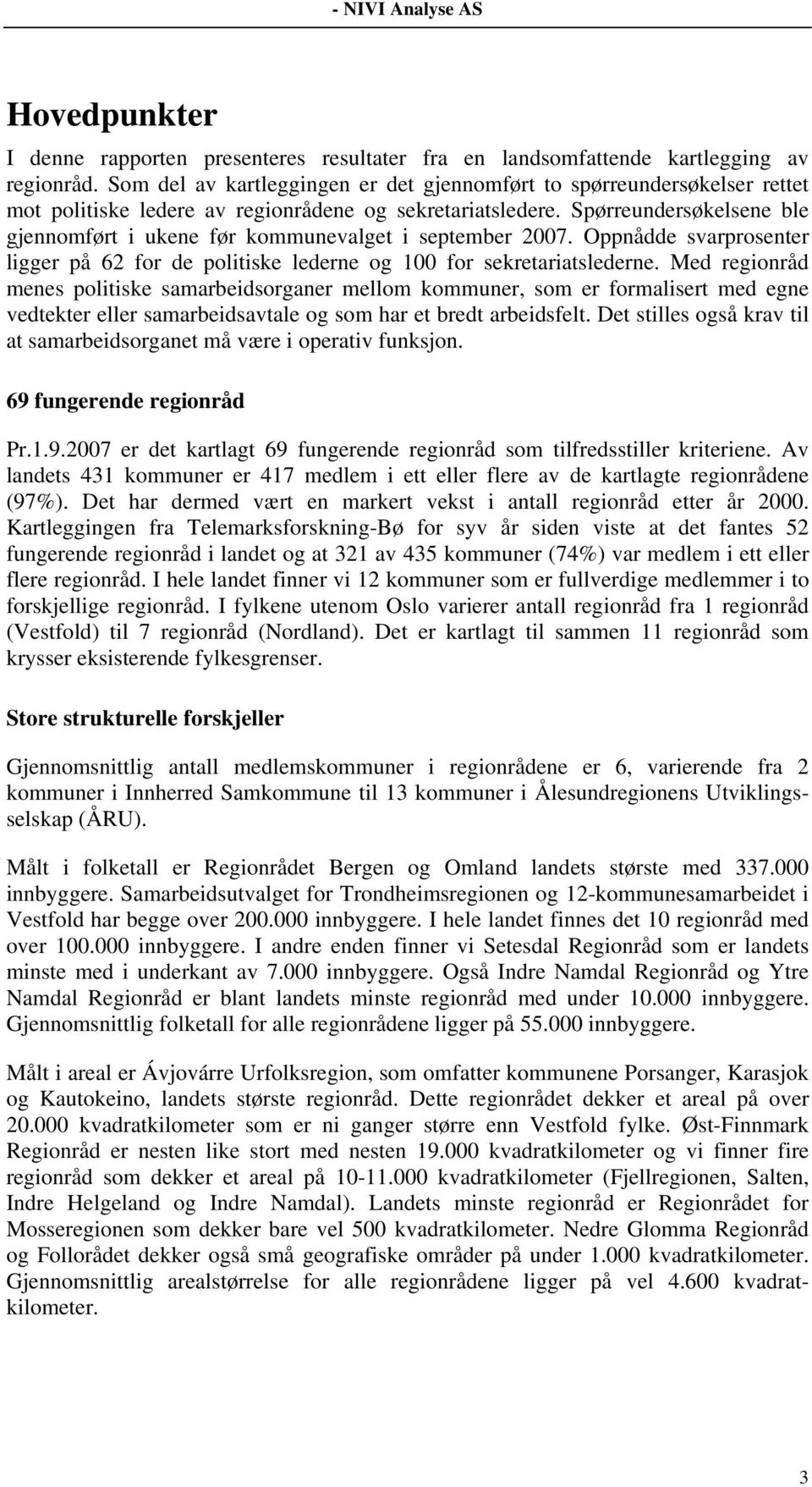 Spørreundersøkelsene ble gjennomført i ukene før kommunevalget i september 2007. Oppnådde svarprosenter ligger på 62 for de politiske lederne og 100 for sekretariatslederne.