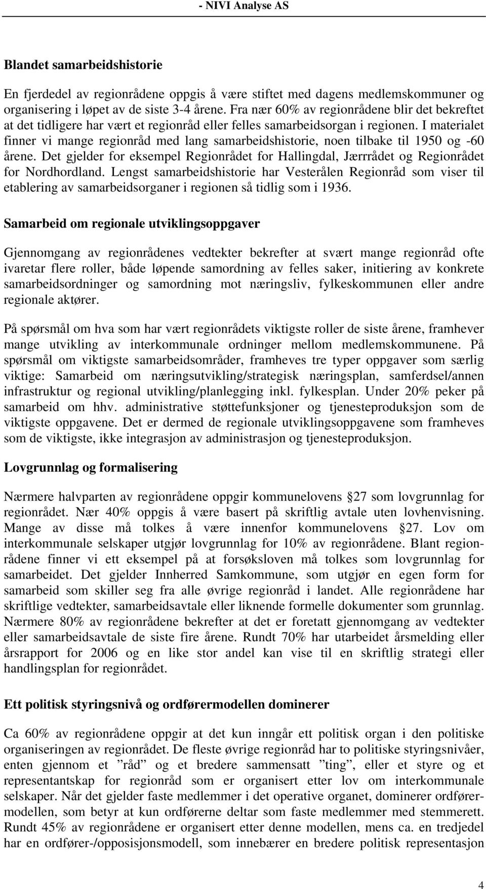 I materialet finner vi mange regionråd med lang samarbeidshistorie, noen tilbake til 1950 og -60 årene. Det gjelder for eksempel Regionrådet for Hallingdal, Jærrrådet og Regionrådet for Nordhordland.