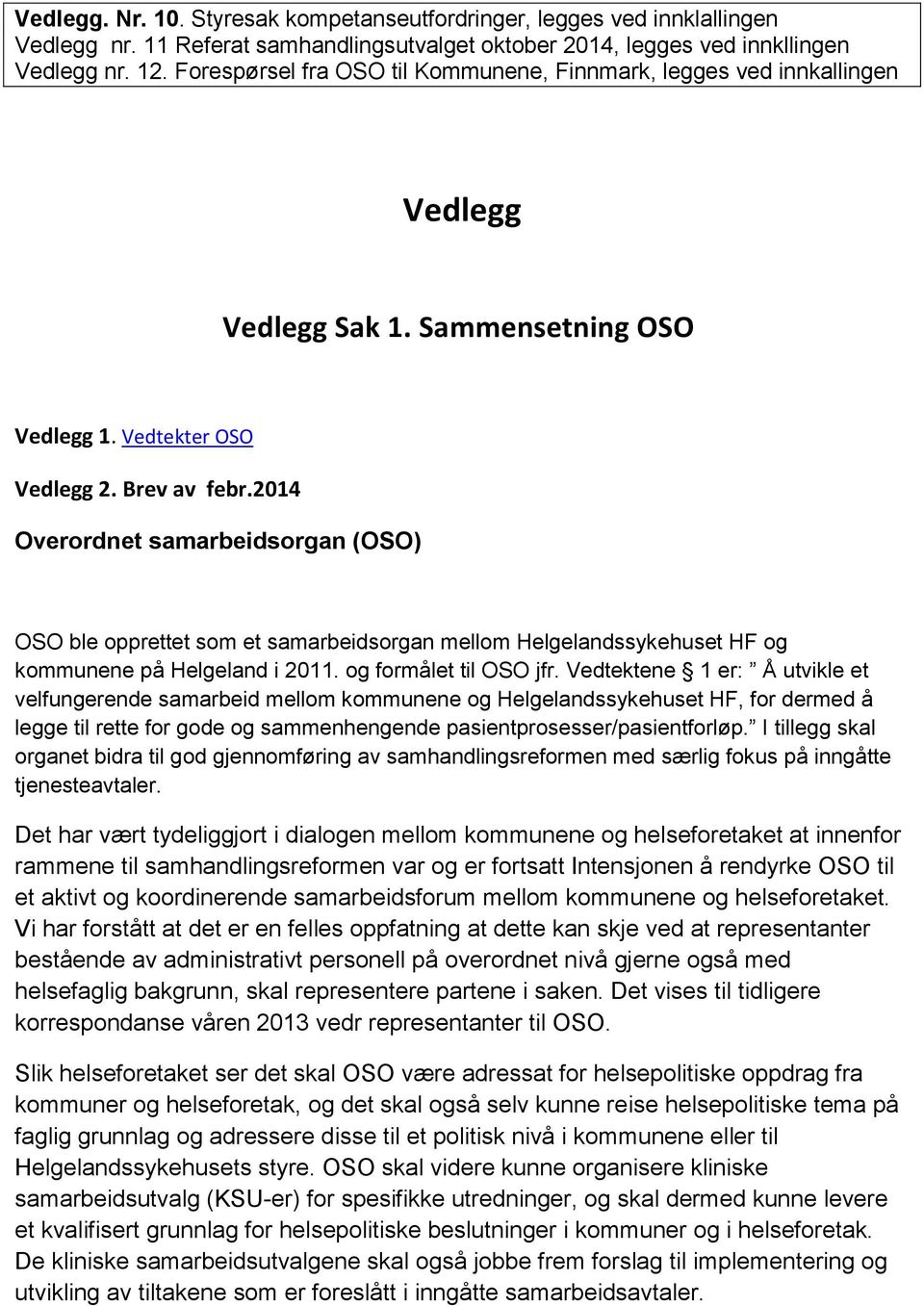 2014 Overordnet samarbeidsorgan (OSO) OSO ble opprettet som et samarbeidsorgan mellom Helgelandssykehuset HF og kommunene på Helgeland i 2011. og formålet til OSO jfr.