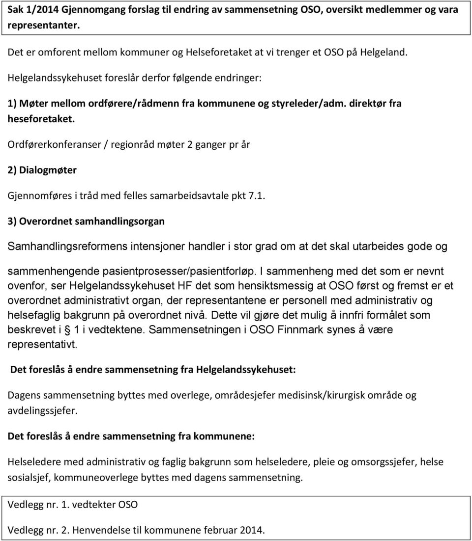 Ordførerkonferanser / regionråd møter 2 ganger pr år 2) Dialogmøter Gjennomføres i tråd med felles samarbeidsavtale pkt 7.1.