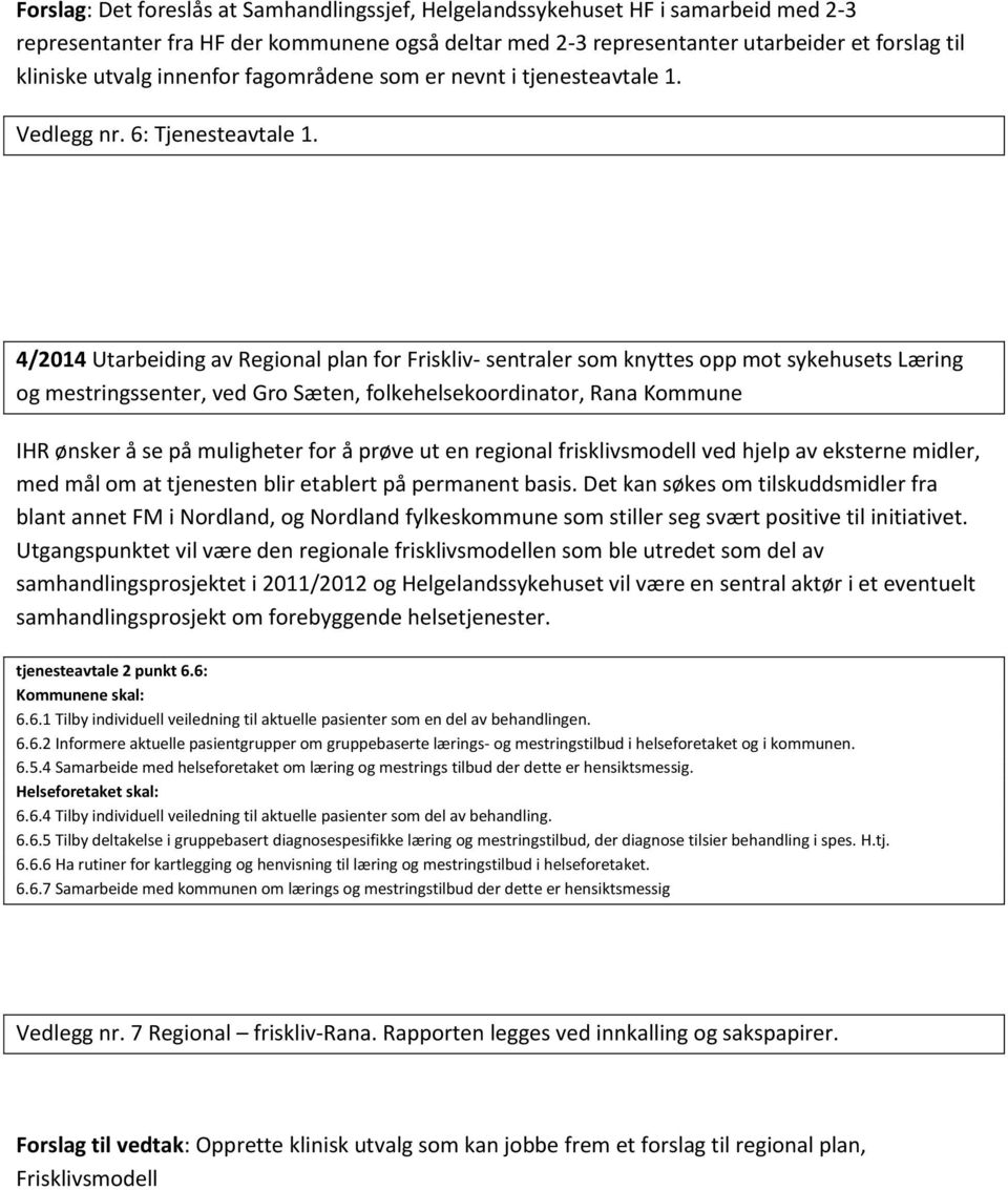 4/2014 Utarbeiding av Regional plan for Friskliv- sentraler som knyttes opp mot sykehusets Læring og mestringssenter, ved Gro Sæten, folkehelsekoordinator, Rana Kommune IHR ønsker å se på muligheter