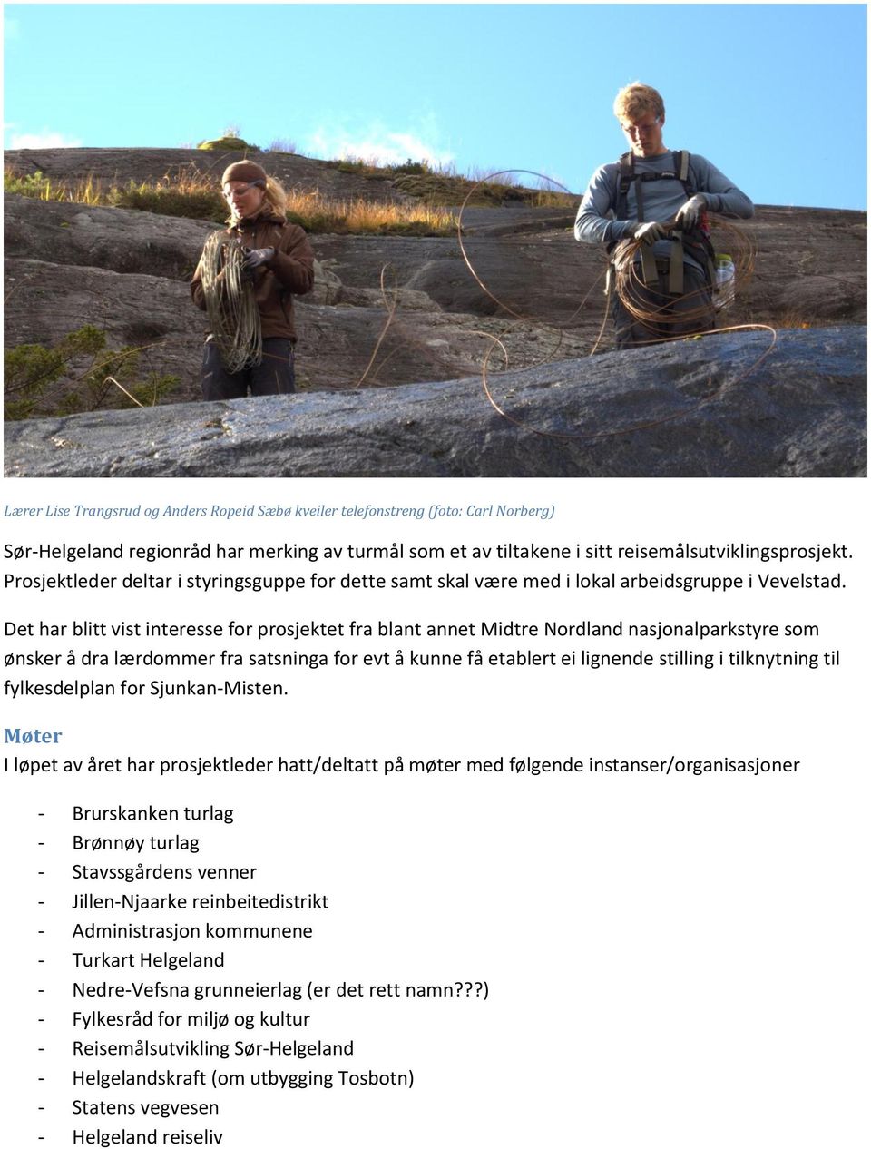 Det har blitt vist interesse for prosjektet fra blant annet Midtre Nordland nasjonalparkstyre som ønsker å dra lærdommer fra satsninga for evt å kunne få etablert ei lignende stilling i tilknytning