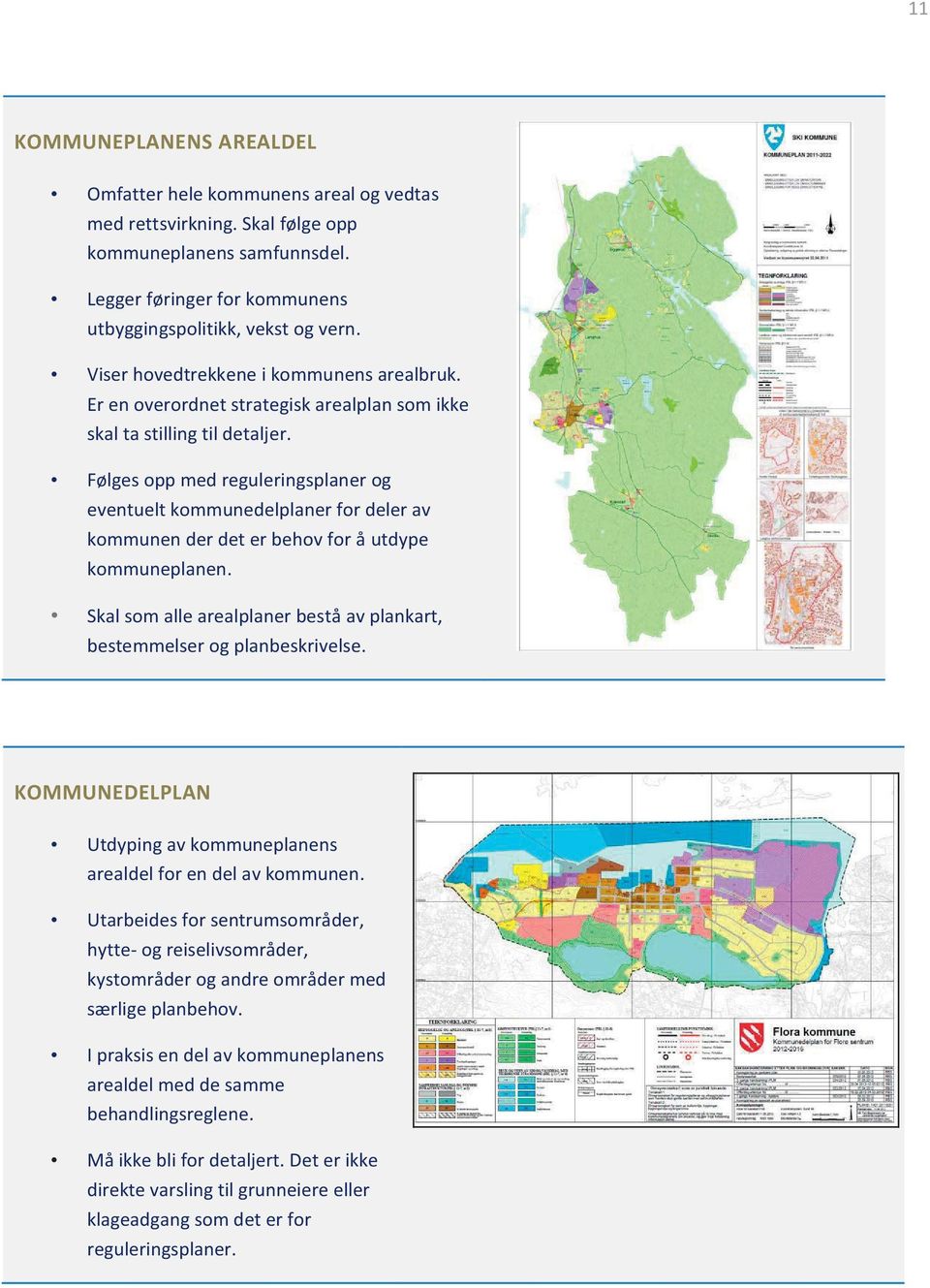 Følges opp med reguleringsplaner og eventuelt kommunedelplaner for deler av kommunen der det er behov for å utdype kommuneplanen.