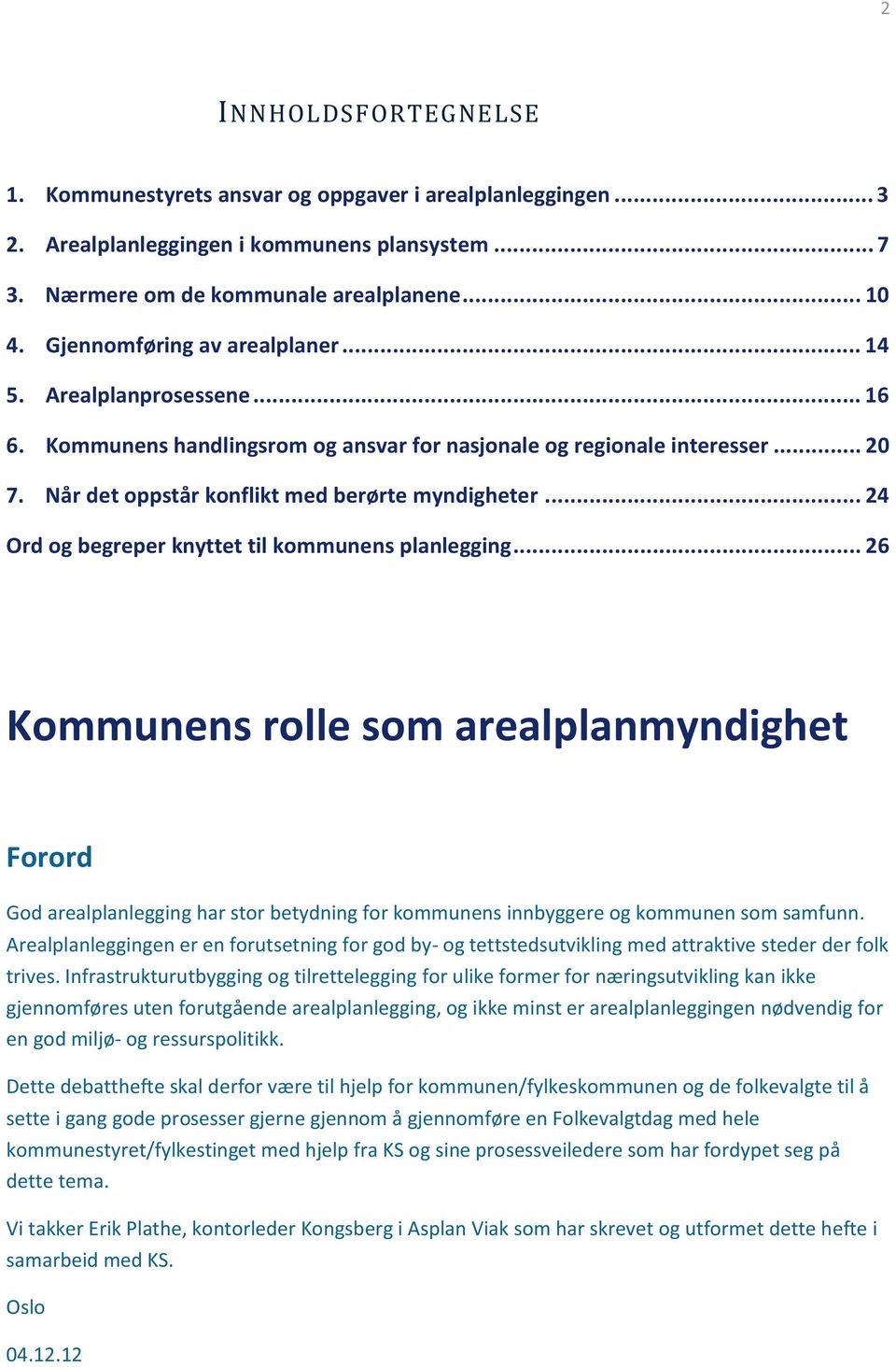 .. 24 Ord og begreper knyttet til kommunens planlegging... 26 Kommunens rolle som arealplanmyndighet Forord God arealplanlegging har stor betydning for kommunens innbyggere og kommunen som samfunn.