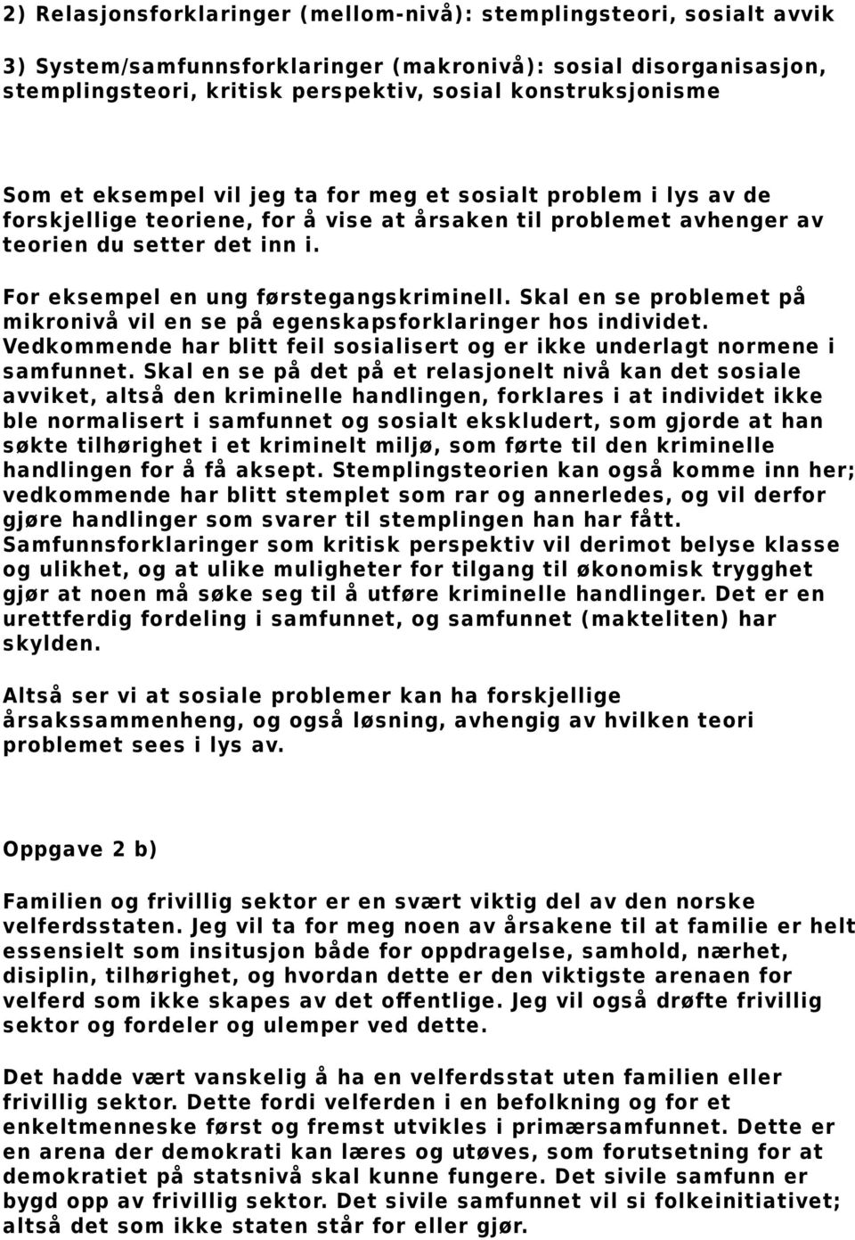 For eksempel en ung førstegangskriminell. Skal en se problemet på mikronivå vil en se på egenskapsforklaringer hos individet.