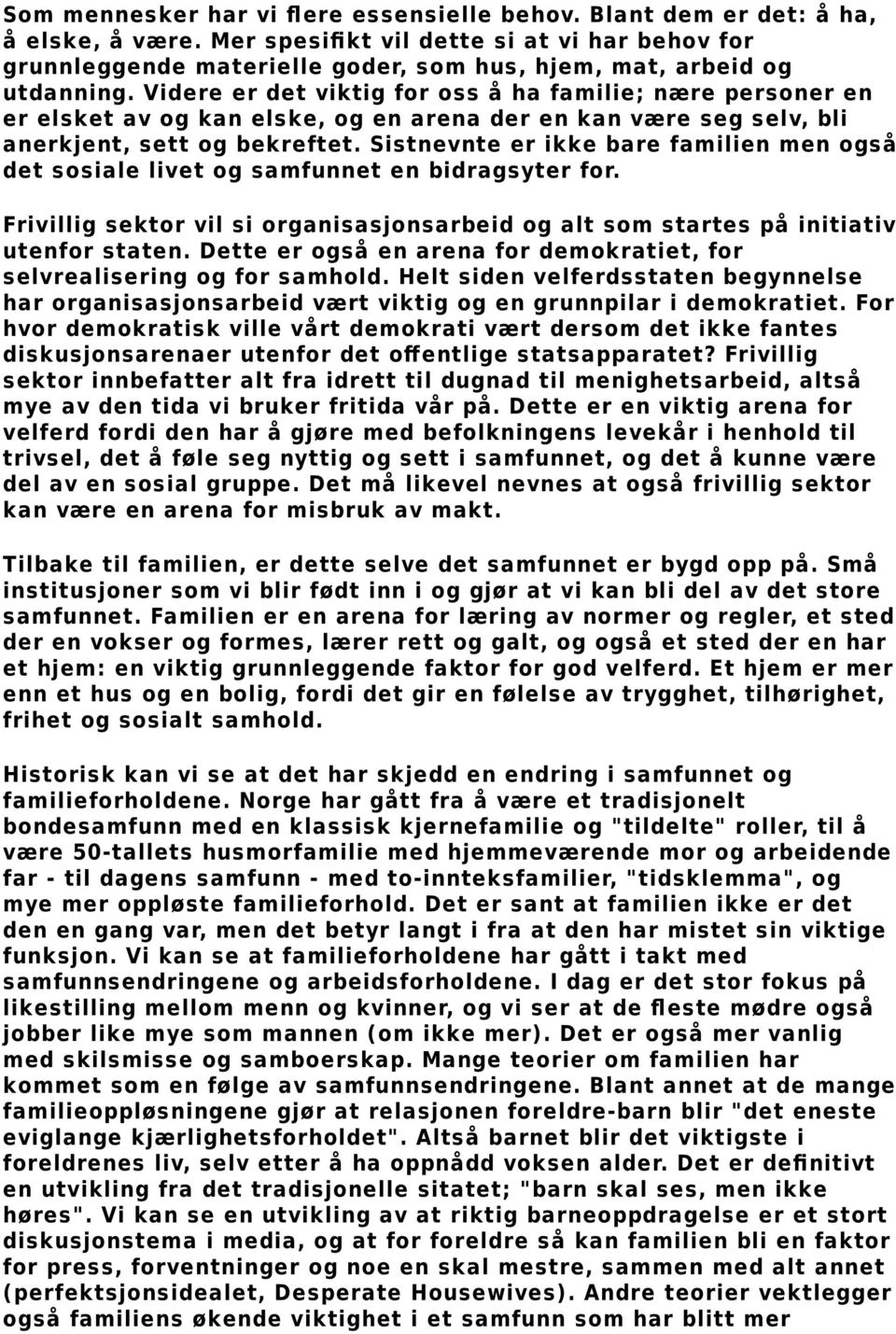 Videre er det viktig for oss å ha familie; nære personer en er elsket av og kan elske, og en arena der en kan være seg selv, bli anerkjent, sett og bekreftet.