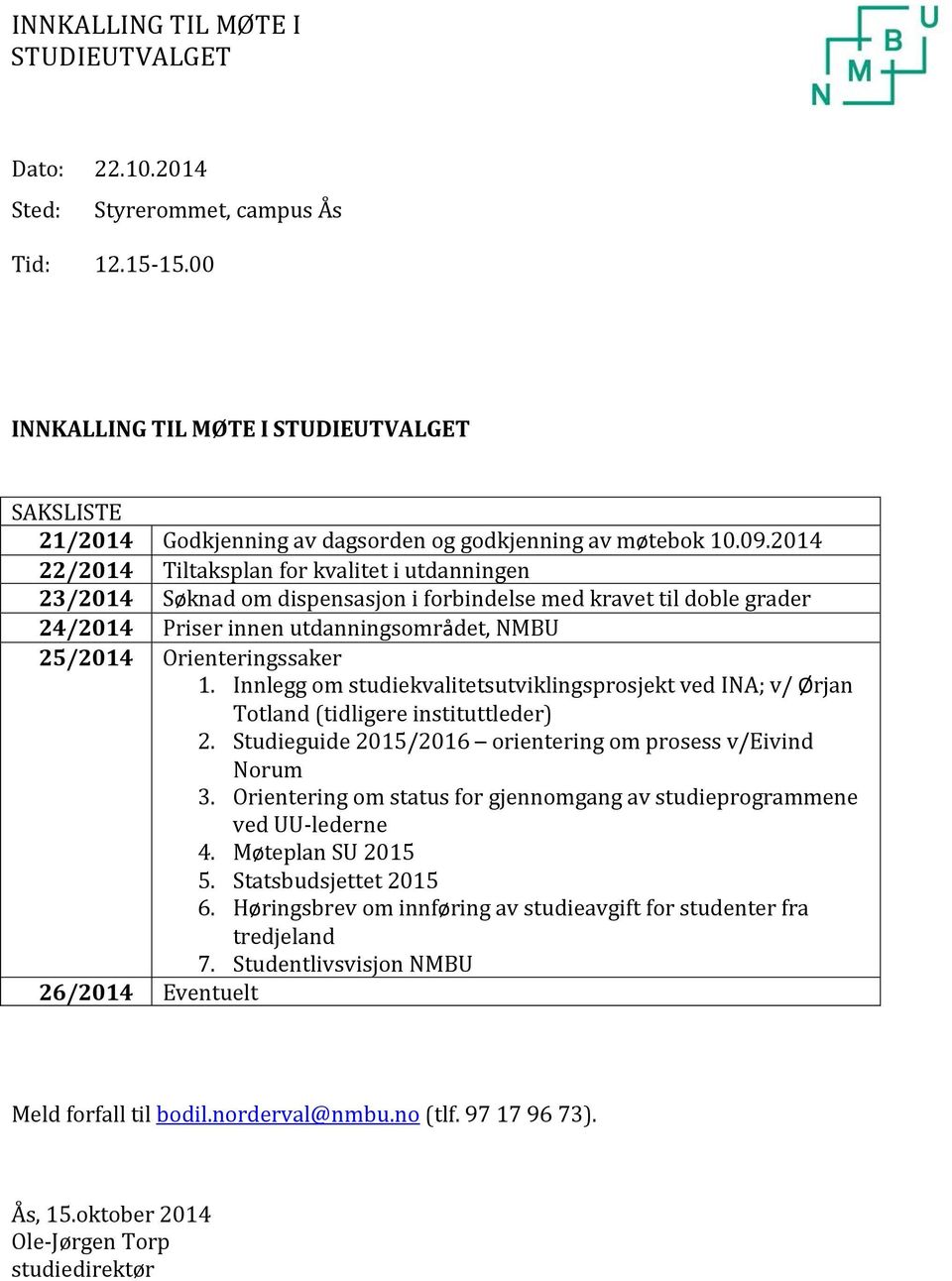 2014 22/2014 Tiltaksplan for kvalitet i utdanningen 23/2014 Søknad om dispensasjon i forbindelse med kravet til doble grader 24/2014 Priser innen utdanningsområdet, NMBU 25/2014 Orienteringssaker 1.