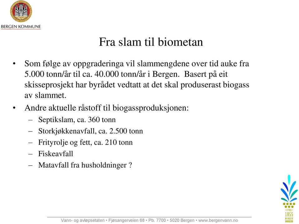 Basert på eit skisseprosjekt har byrådet vedtatt at det skal produserast biogass av slammet.