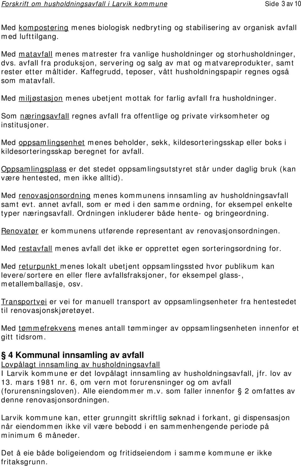 Kaffegrudd, teposer, vått husholdningspapir regnes også som matavfall. Med miljøstasjon menes ubetjent mottak for farlig avfall fra husholdninger.