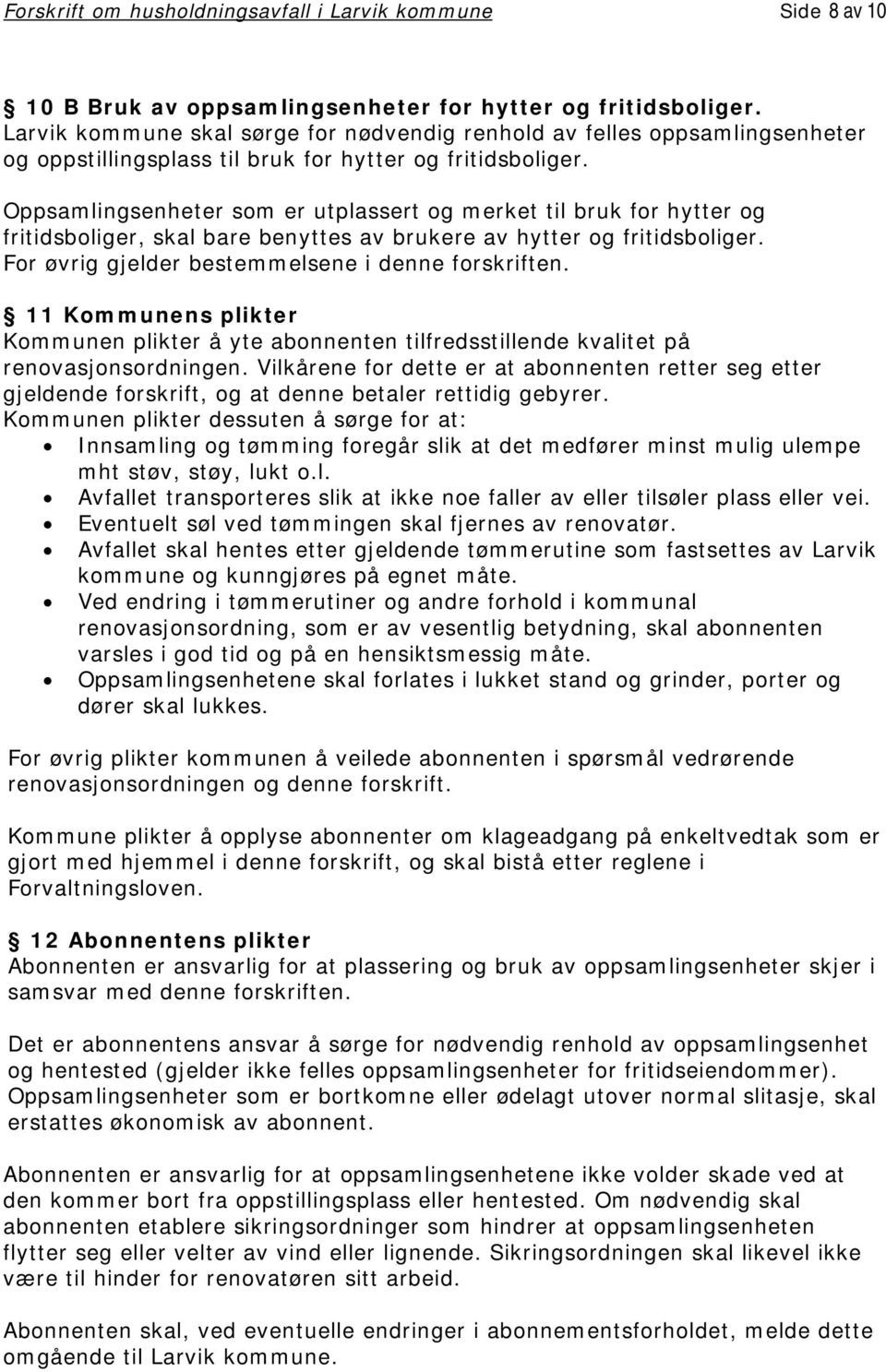 Oppsamlingsenheter som er utplassert og merket til bruk for hytter og fritidsboliger, skal bare benyttes av brukere av hytter og fritidsboliger. For øvrig gjelder bestemmelsene i denne forskriften.