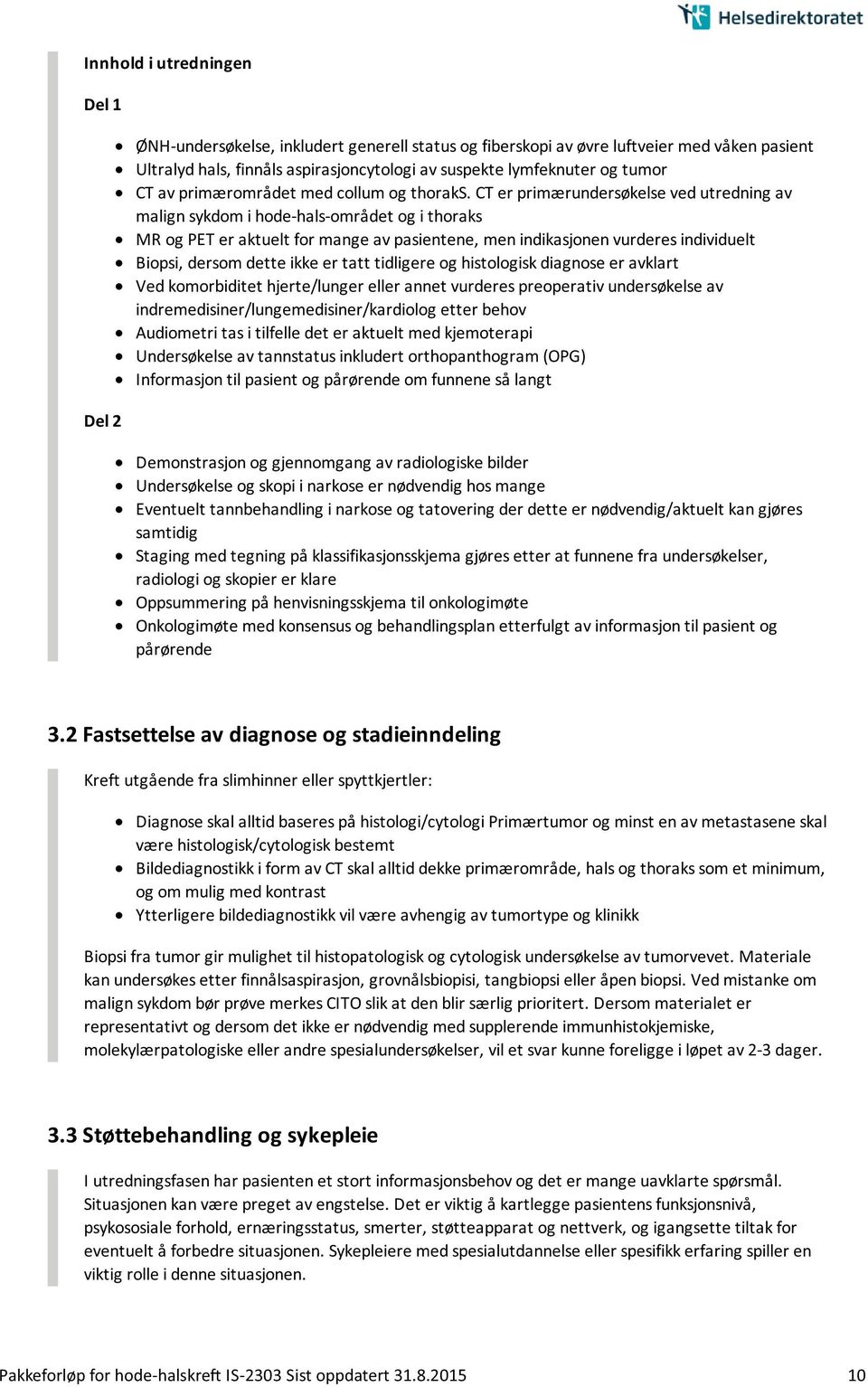 CT er primærundersøkelse ved utredning av malign sykdom i hode-hals-området og i thoraks MR og PET er aktuelt for mange av pasientene, men indikasjonen vurderes individuelt Biopsi, dersom dette ikke