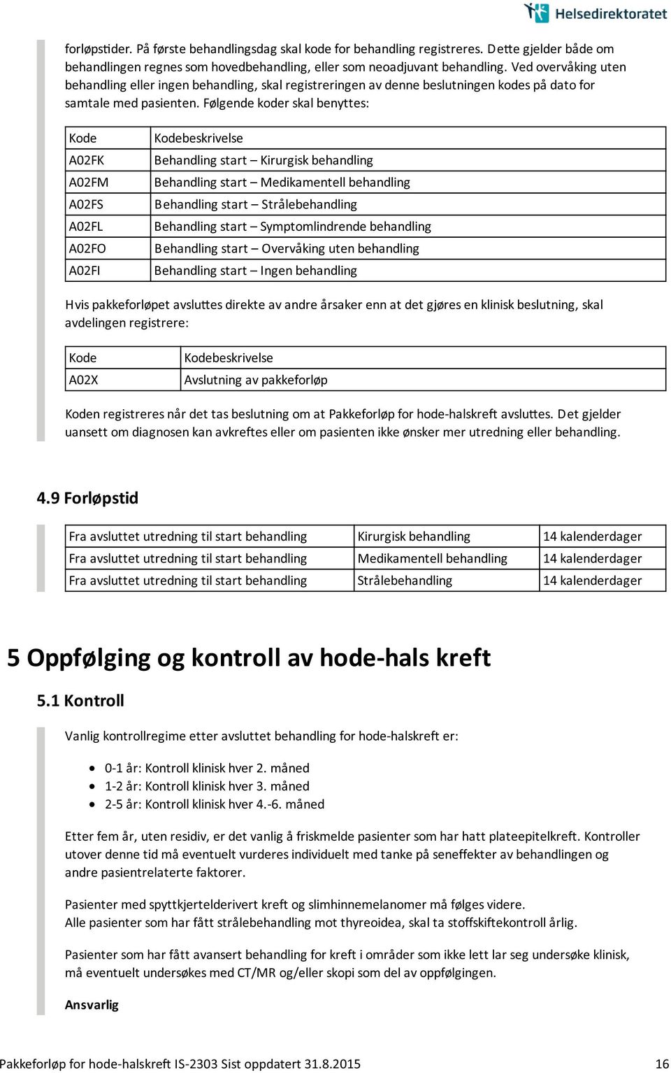 Følgende koder skal benyttes: Kode A02FK A02FM A02FS A02FL A02FO A02FI Behandling start Kirurgisk behandling Behandling start Medikamentell behandling Behandling start Stra lebehandling Behandling