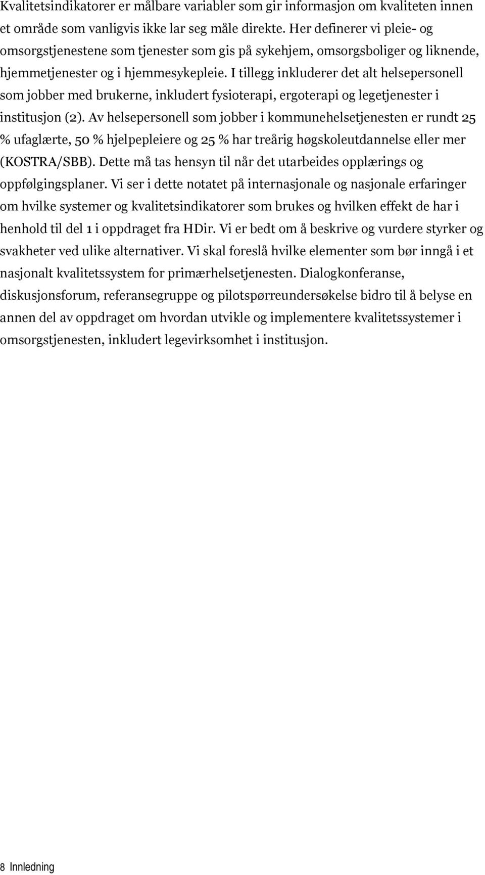 I tillegg inkluderer det alt helsepersonell som jobber med brukerne, inkludert fysioterapi, ergoterapi og legetjenester i institusjon (2).