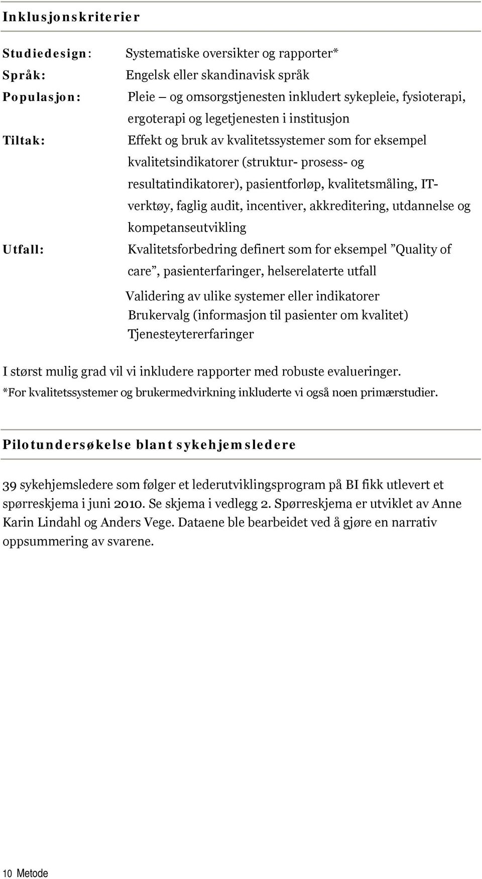 ITverktøy, faglig audit, incentiver, akkreditering, utdannelse og kompetanseutvikling Kvalitetsforbedring definert som for eksempel Quality of care, pasienterfaringer, helserelaterte utfall