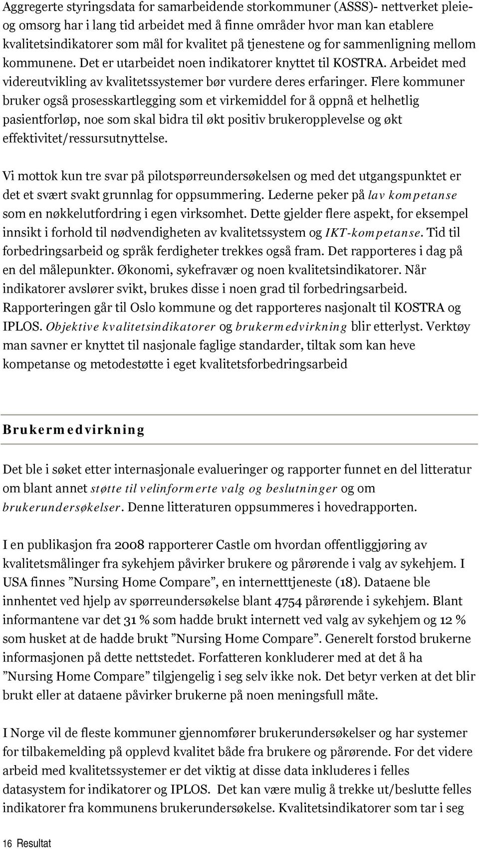 Flere kommuner bruker også prosesskartlegging som et virkemiddel for å oppnå et helhetlig pasientforløp, noe som skal bidra til økt positiv brukeropplevelse og økt effektivitet/ressursutnyttelse.