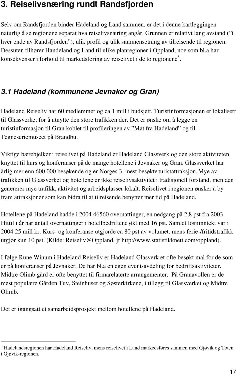 Dessuten tilhører Handeland og Land til ulike planregioner i Oppland, noe som bl.a har konsekvenser i forhold til markedsføring av reiselivet i de to regionene 3.