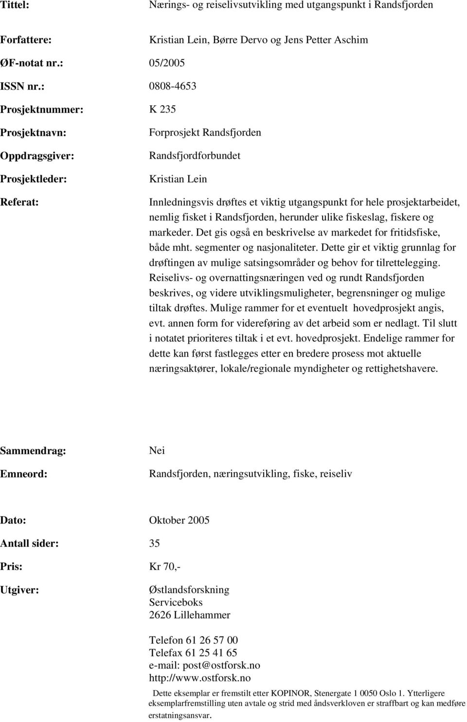 hele prosjektarbeidet, nemlig fisket i Randsfjorden, herunder ulike fiskeslag, fiskere og markeder. Det gis også en beskrivelse av markedet for fritidsfiske, både mht. segmenter og nasjonaliteter.