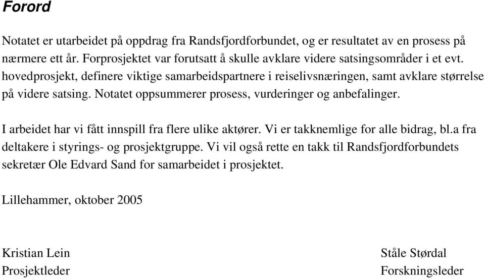 hovedprosjekt, definere viktige samarbeidspartnere i reiselivsnæringen, samt avklare størrelse på videre satsing. Notatet oppsummerer prosess, vurderinger og anbefalinger.