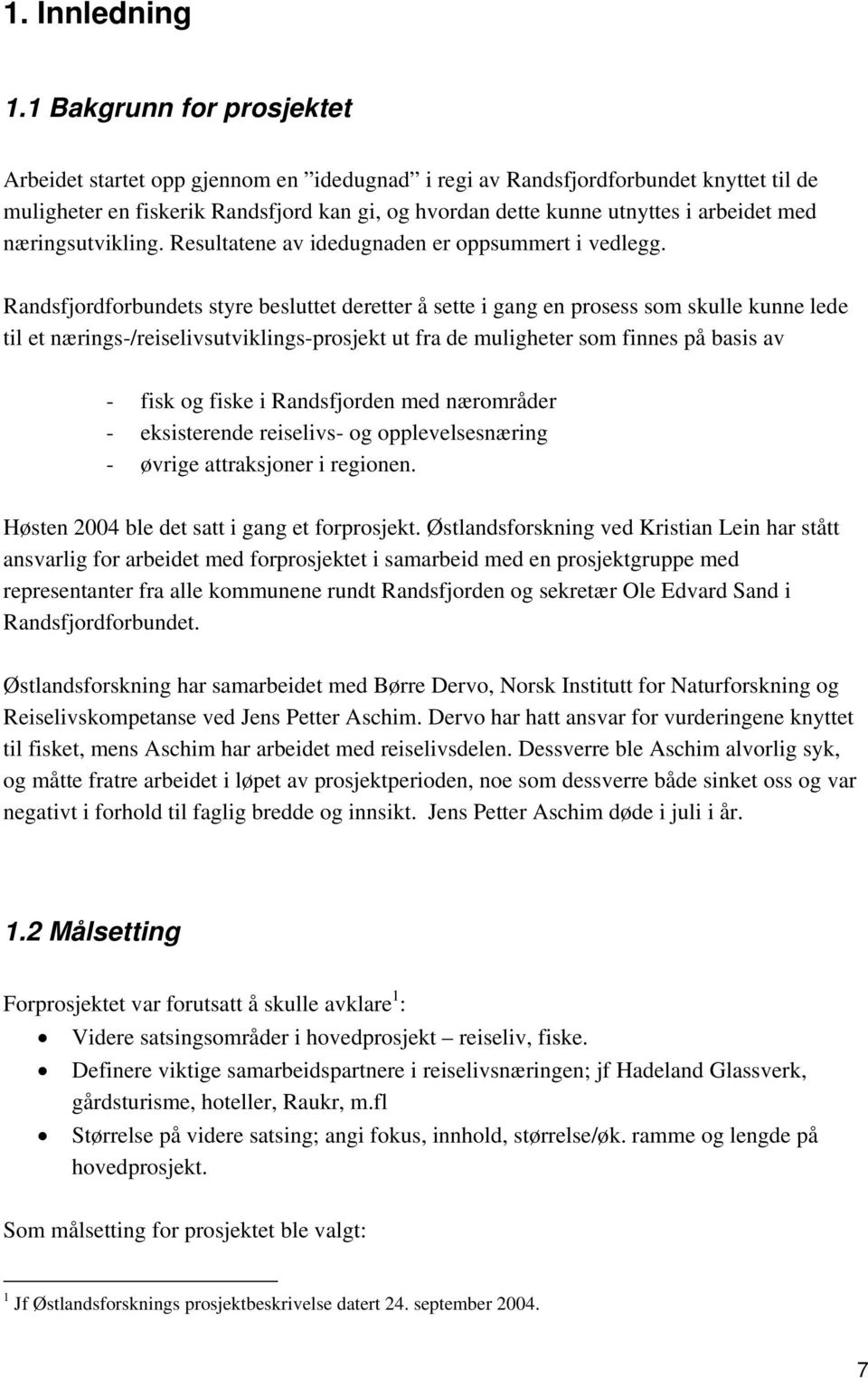 med næringsutvikling. Resultatene av idedugnaden er oppsummert i vedlegg.