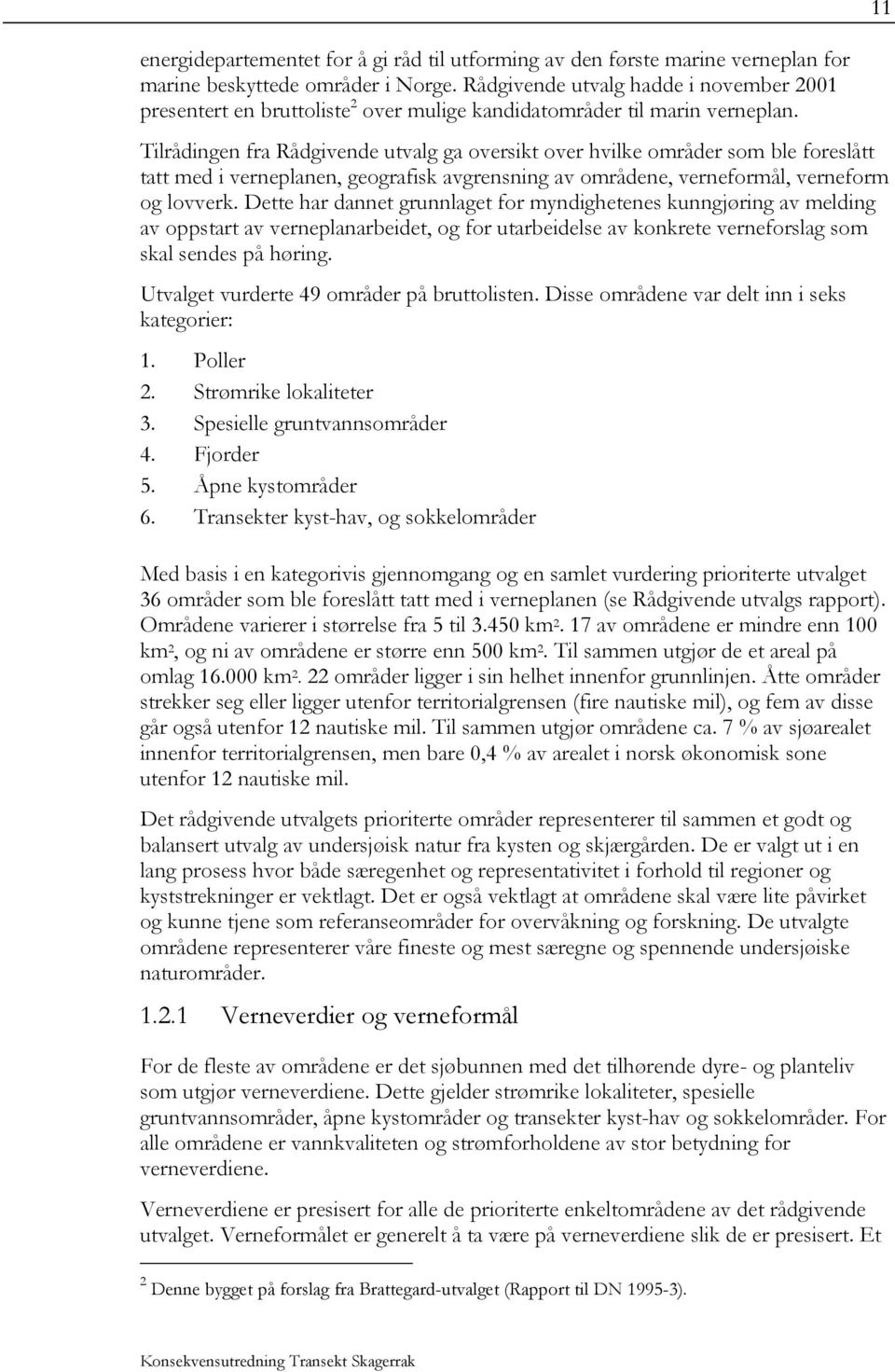 Tilrådingen fra Rådgivende utvalg ga oversikt over hvilke områder som ble foreslått tatt med i verneplanen, geografisk avgrensning av områdene, verneformål, verneform og lovverk.