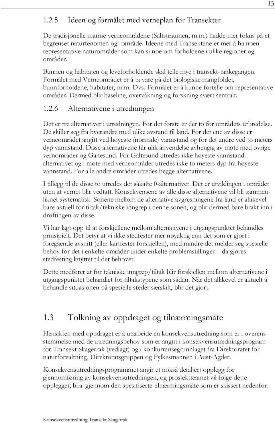 Bunnen og habitaten og leveforholdende skal telle mye i transekt-tankegangen. Formålet med Verneområdet er å ta vare på det biologiske mangfoldet, bunnforholdene, habitater, m.m. Dvs.