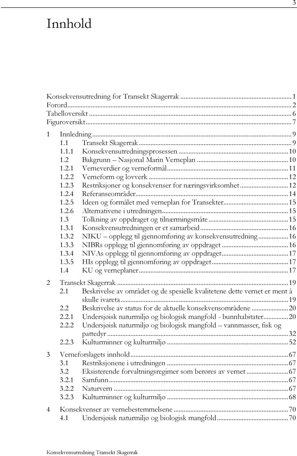 .. 14 1.2.5 Ideen og formålet med verneplan for Transekter... 15 1.2.6 Alternativene i utredningen... 15 1.3 Tolkning av oppdraget og tilnærmingsmåte... 15 1.3.1 Konsekvensutredningen er et samarbeid.