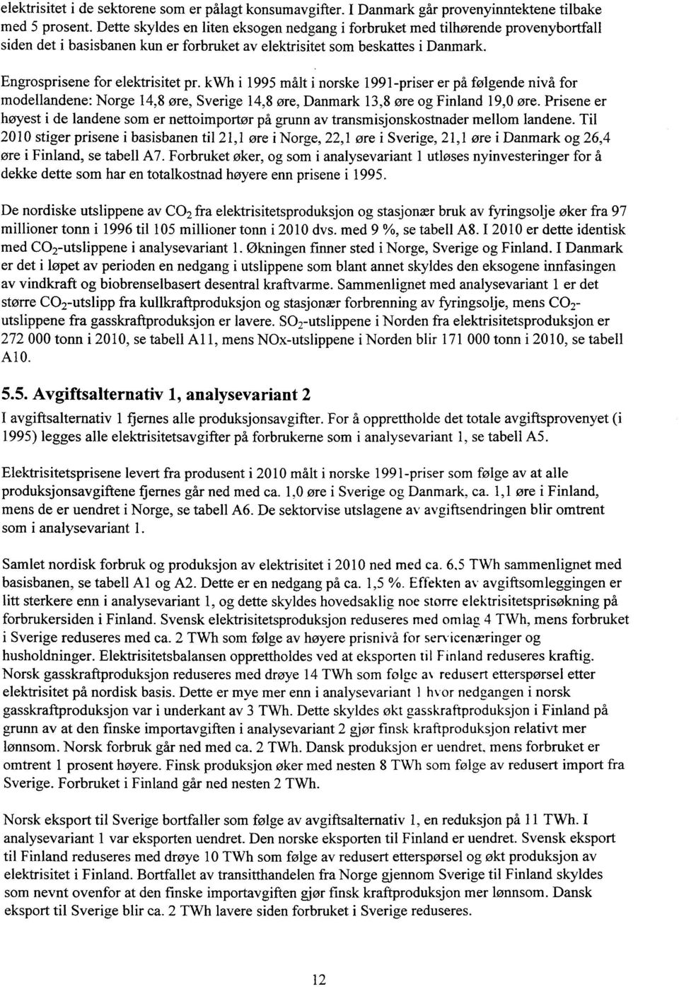 kwh i 995 målt i norske 99-priser er på folgende nivå for modellandene: Norge 4,8 øre, Sverige 4,8 øre, Danmark 3,8 øre og Finland 9,0 ore.