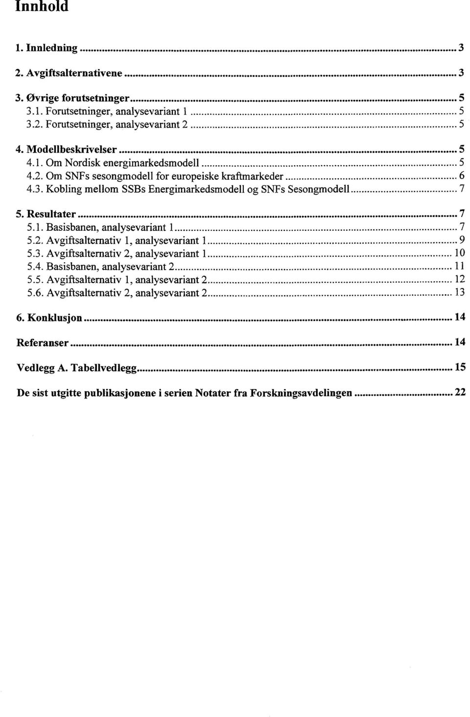 Resultater 7 5.. Basisbanen, analysevariant 7 5., analysevariant i 9 5.3., analysevariant 0 5.4. Basisbanen, analysevariant... 5.5. Avgiftsaltemativ, analysevariant 5.