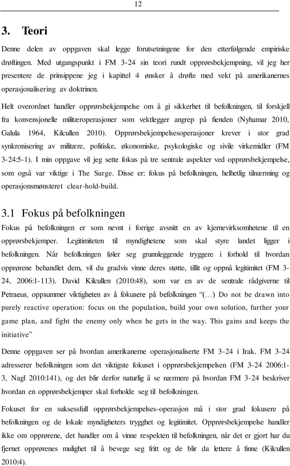 Helt overordnet handler opprørsbekjempelse om å gi sikkerhet til befolkningen, til forskjell fra konvensjonelle militæroperasjoner som vektlegger angrep på fienden (Nyhamar 2010, Galula 1964,