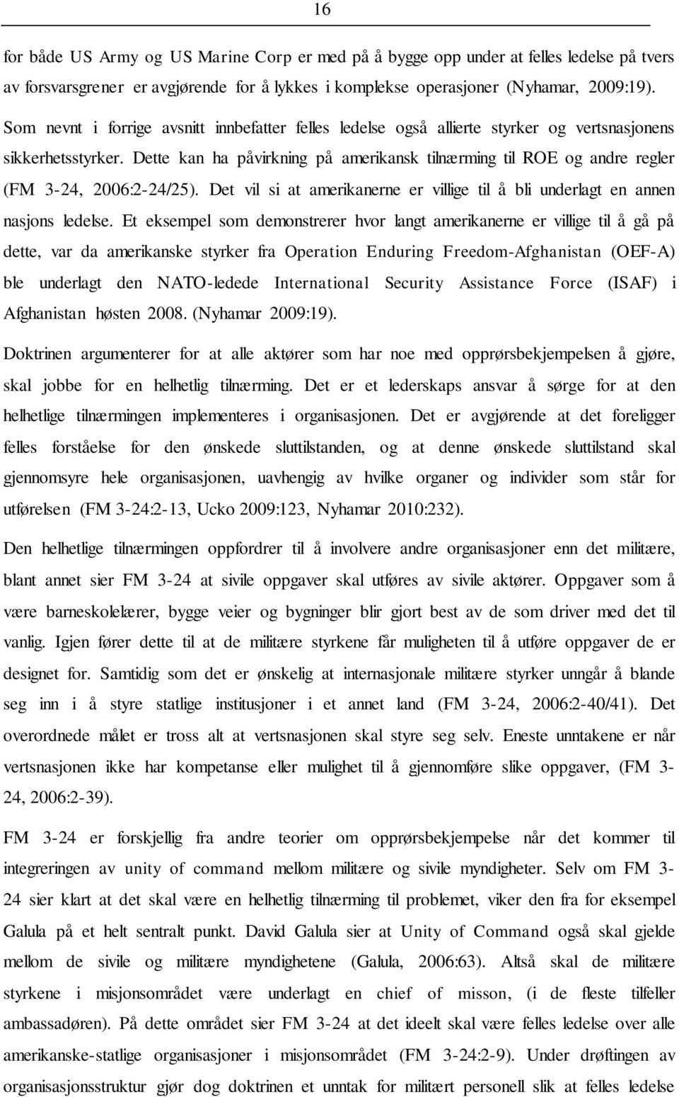 Dette kan ha påvirkning på amerikansk tilnærming til ROE og andre regler (FM 3-24, 2006:2-24/25). Det vil si at amerikanerne er villige til å bli underlagt en annen nasjons ledelse.