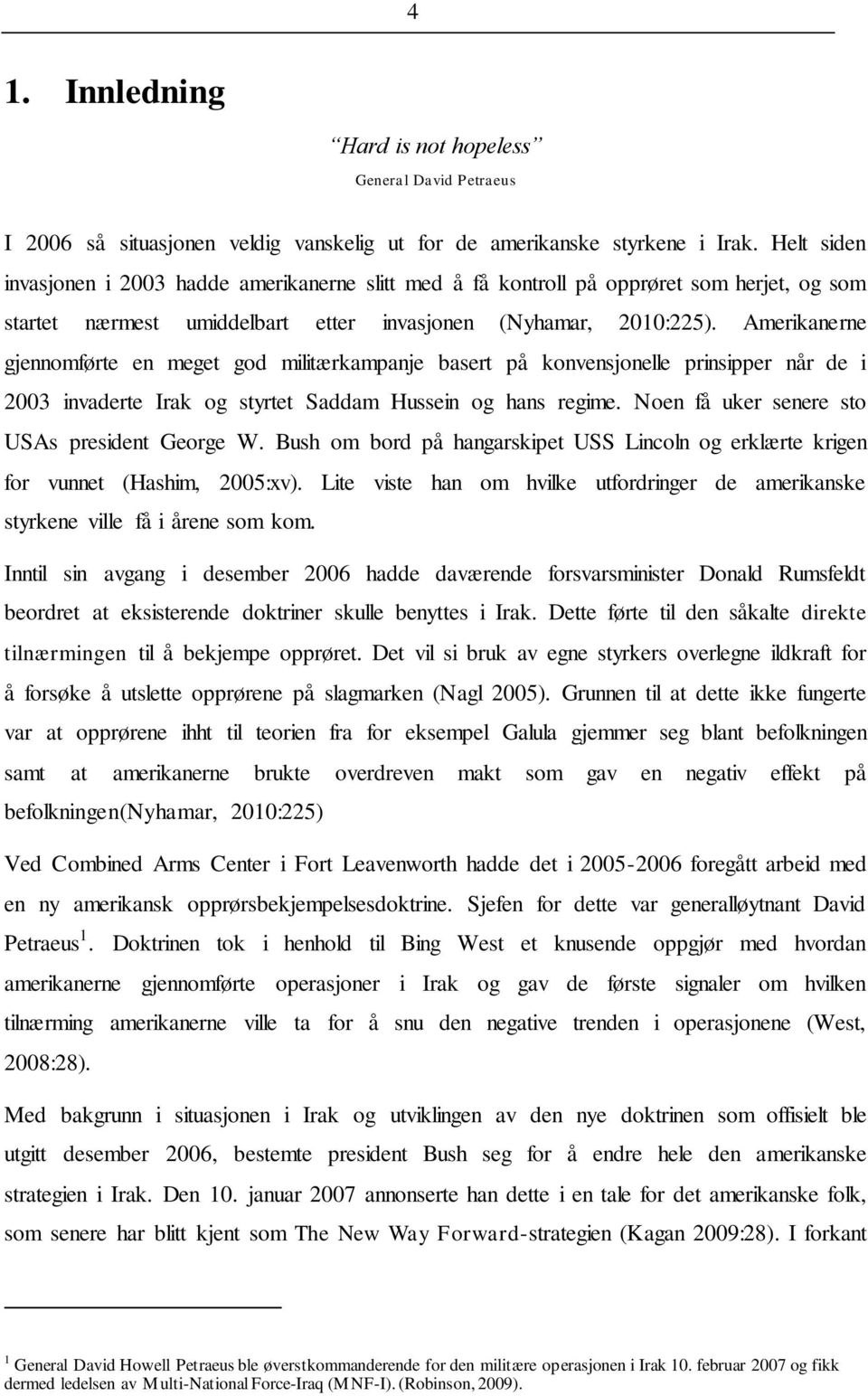 Amerikanerne gjennomførte en meget god militærkampanje basert på konvensjonelle prinsipper når de i 2003 invaderte Irak og styrtet Saddam Hussein og hans regime.