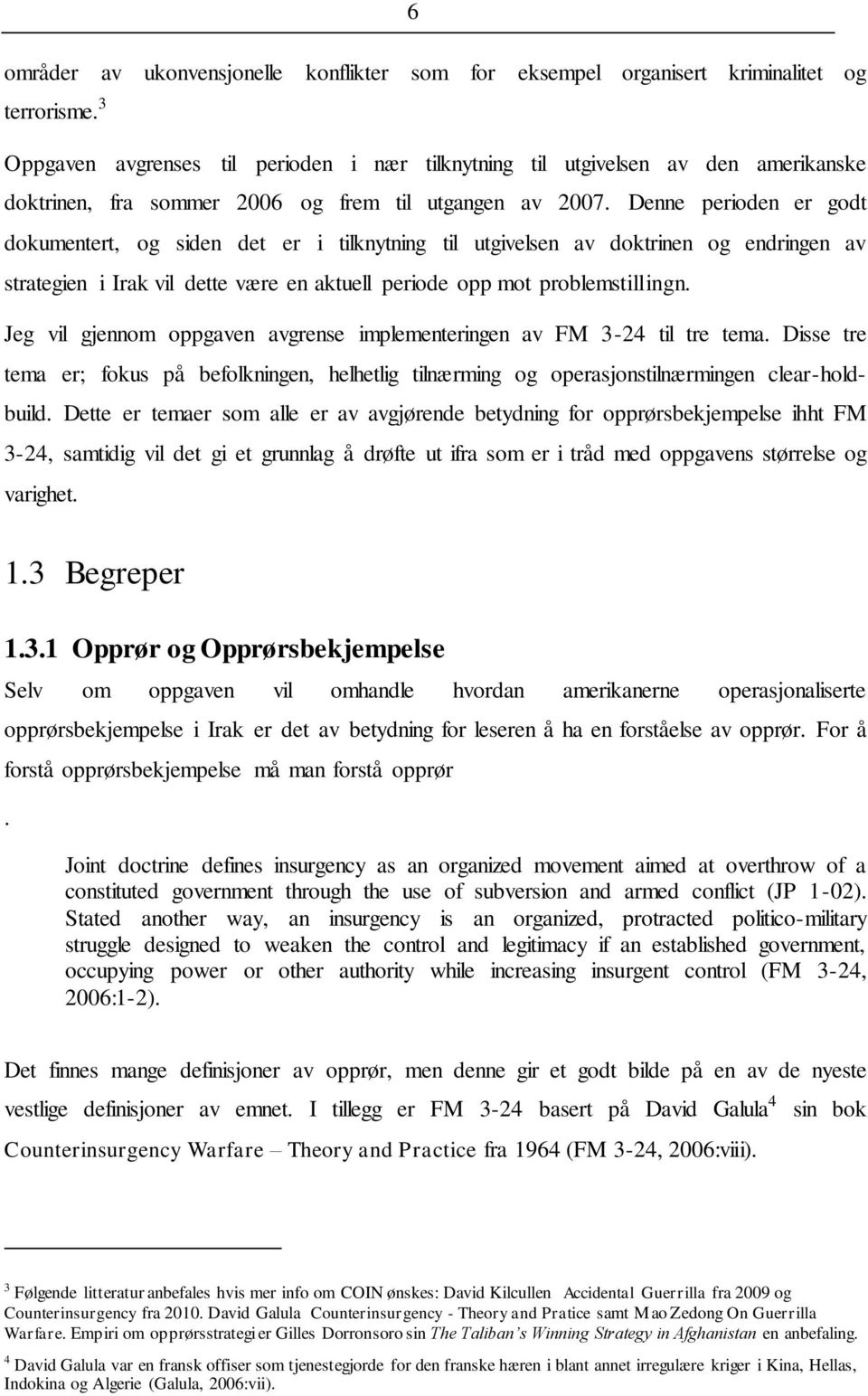 Denne perioden er godt dokumentert, og siden det er i tilknytning til utgivelsen av doktrinen og endringen av strategien i Irak vil dette være en aktuell periode opp mot problemstillingn.