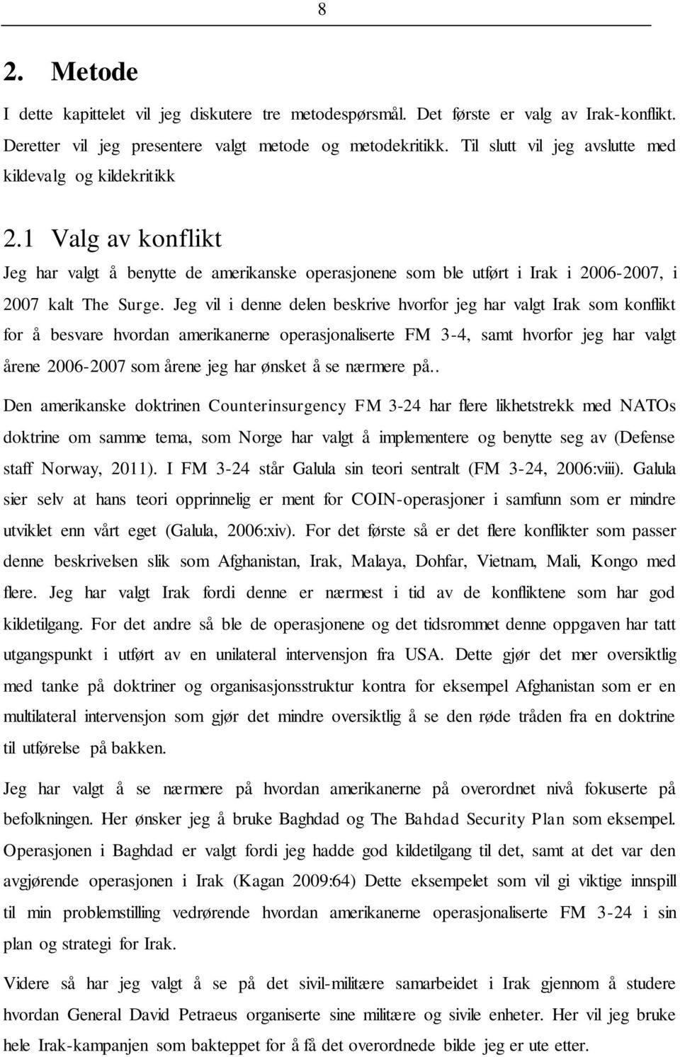 Jeg vil i denne delen beskrive hvorfor jeg har valgt Irak som konflikt for å besvare hvordan amerikanerne operasjonaliserte FM 3-4, samt hvorfor jeg har valgt årene 2006-2007 som årene jeg har ønsket