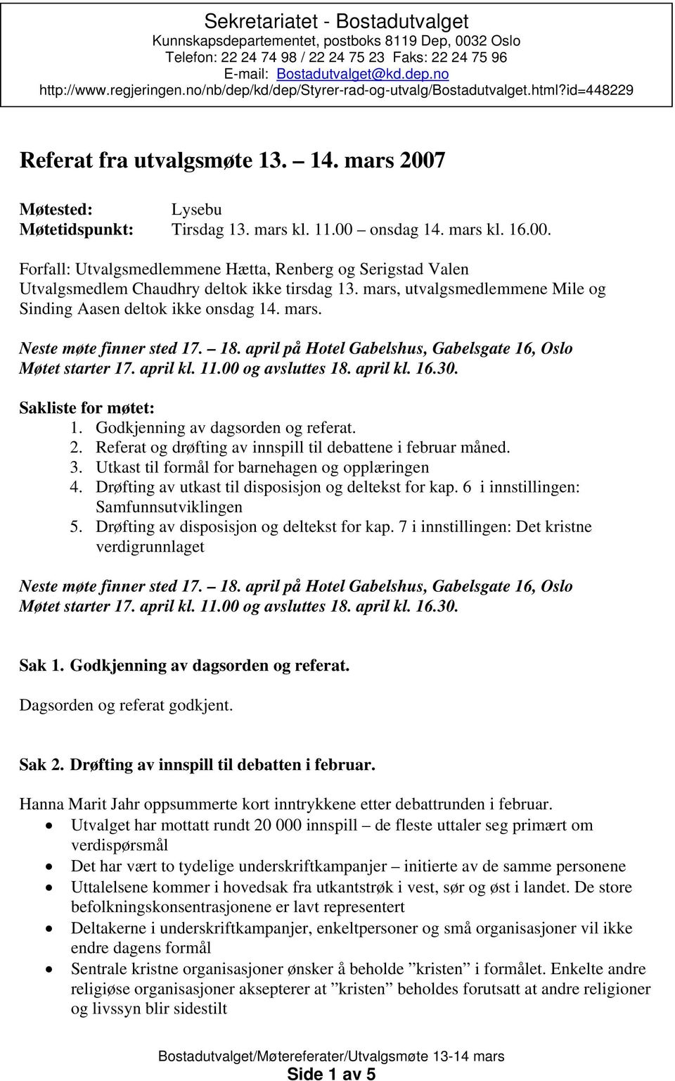 Møtested: Lysebu Møtetidspunkt: Tirsdag 13. mars kl. 11.00 onsdag 14. mars kl. 16.00. Forfall: Utvalgsmedlemmene Hætta, Renberg og Serigstad Valen Utvalgsmedlem Chaudhry deltok ikke tirsdag 13.