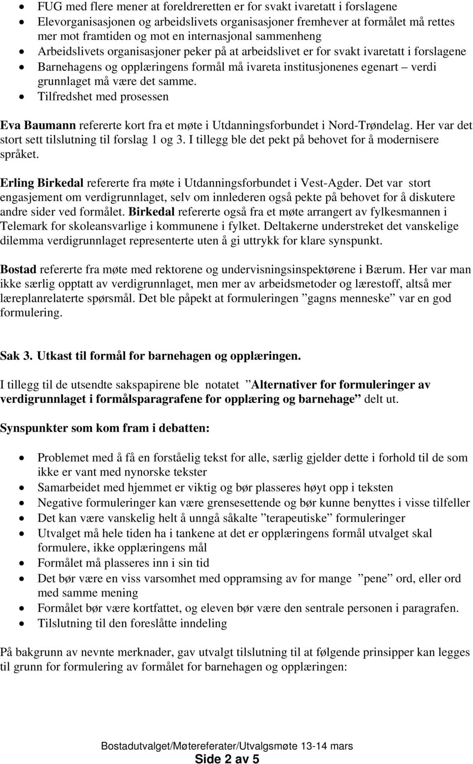 samme. Tilfredshet med prosessen Eva Baumann refererte kort fra et møte i Utdanningsforbundet i Nord-Trøndelag. Her var det stort sett tilslutning til forslag 1 og 3.