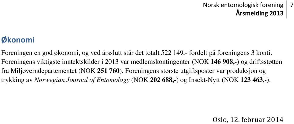 Foreningens viktigste inntektskilder i 2013 var medlemskontingenter (NOK 146 908,-) og driftsstøtten fra