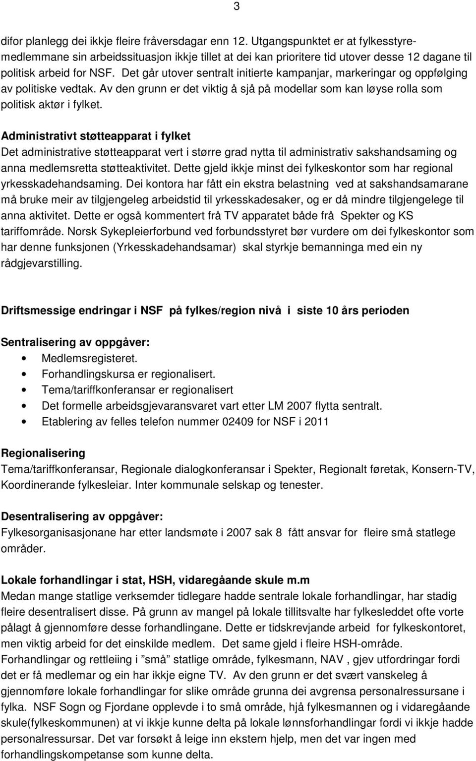 Det går utover sentralt initierte kampanjar, markeringar og oppfølging av politiske vedtak. Av den grunn er det viktig å sjå på modellar som kan løyse rolla som politisk aktør i fylket.