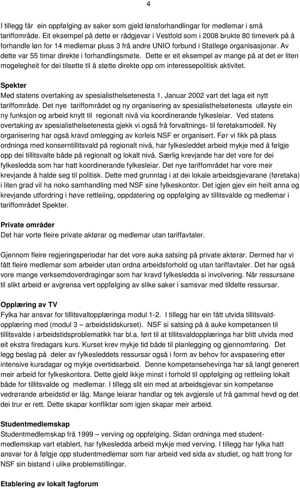 Av dette var 55 timar direkte i forhandlingsmøte. Dette er eit eksempel av mange på at det er liten mogelegheit for dei tilsette til å støtte direkte opp om interessepolitisk aktivitet.