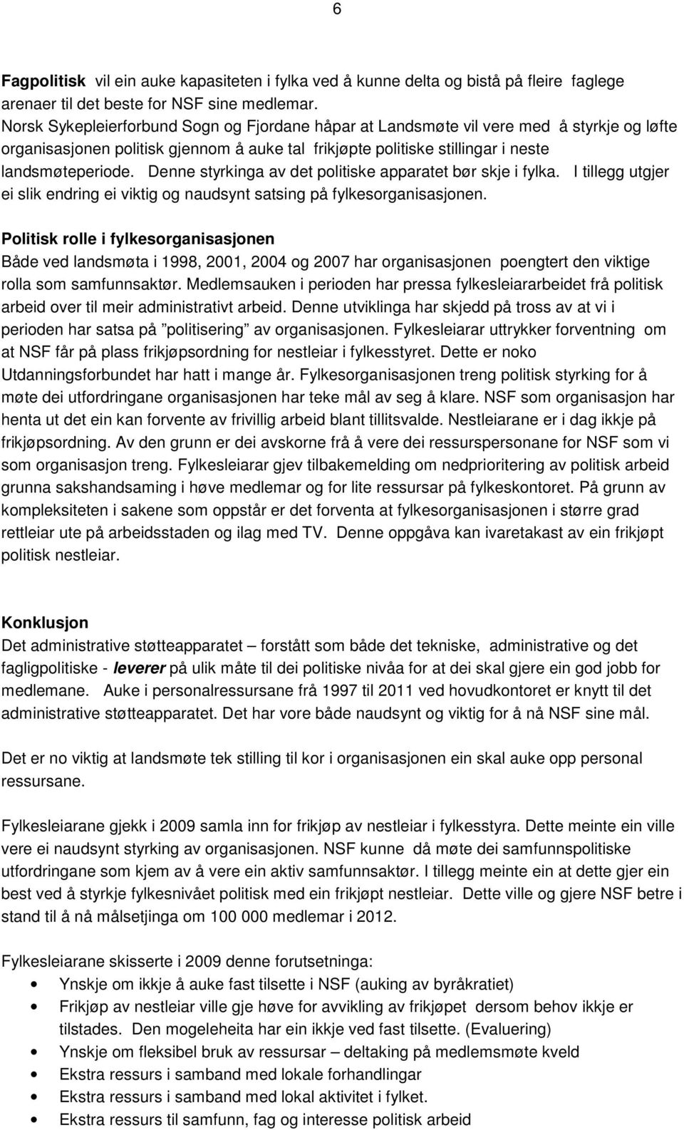 Denne styrkinga av det politiske apparatet bør skje i fylka. I tillegg utgjer ei slik endring ei viktig og naudsynt satsing på fylkesorganisasjonen.