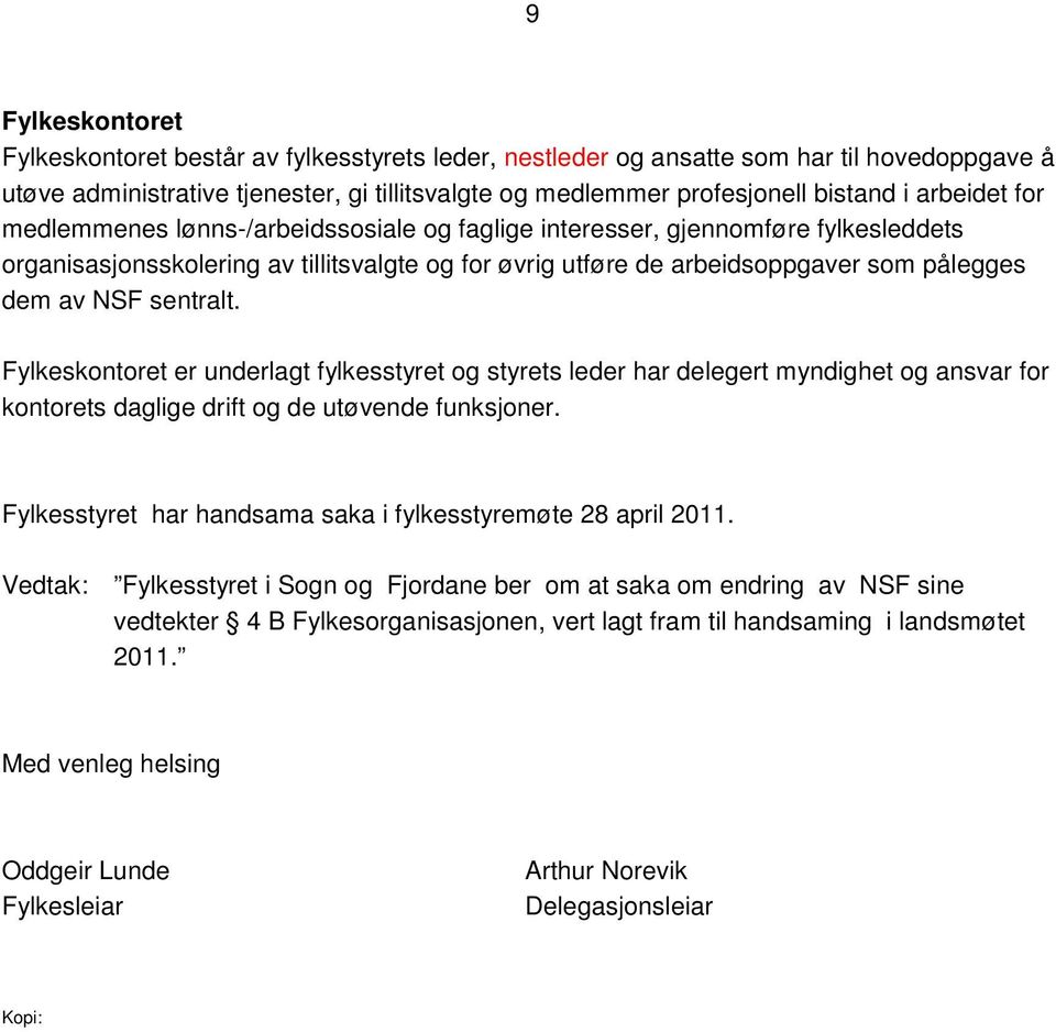 sentralt. Fylkeskontoret er underlagt fylkesstyret og styrets leder har delegert myndighet og ansvar for kontorets daglige drift og de utøvende funksjoner.