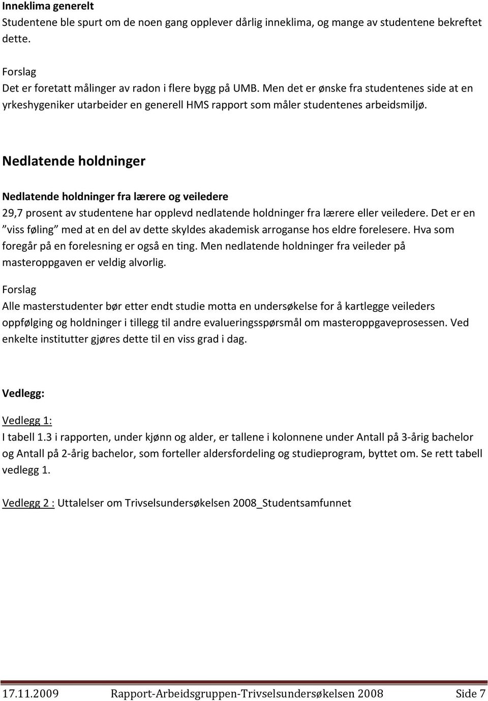 Nedlatende holdninger Nedlatende holdninger fra lærere og veiledere 29,7 prosent av studentene har opplevd nedlatende holdninger fra lærere eller veiledere.