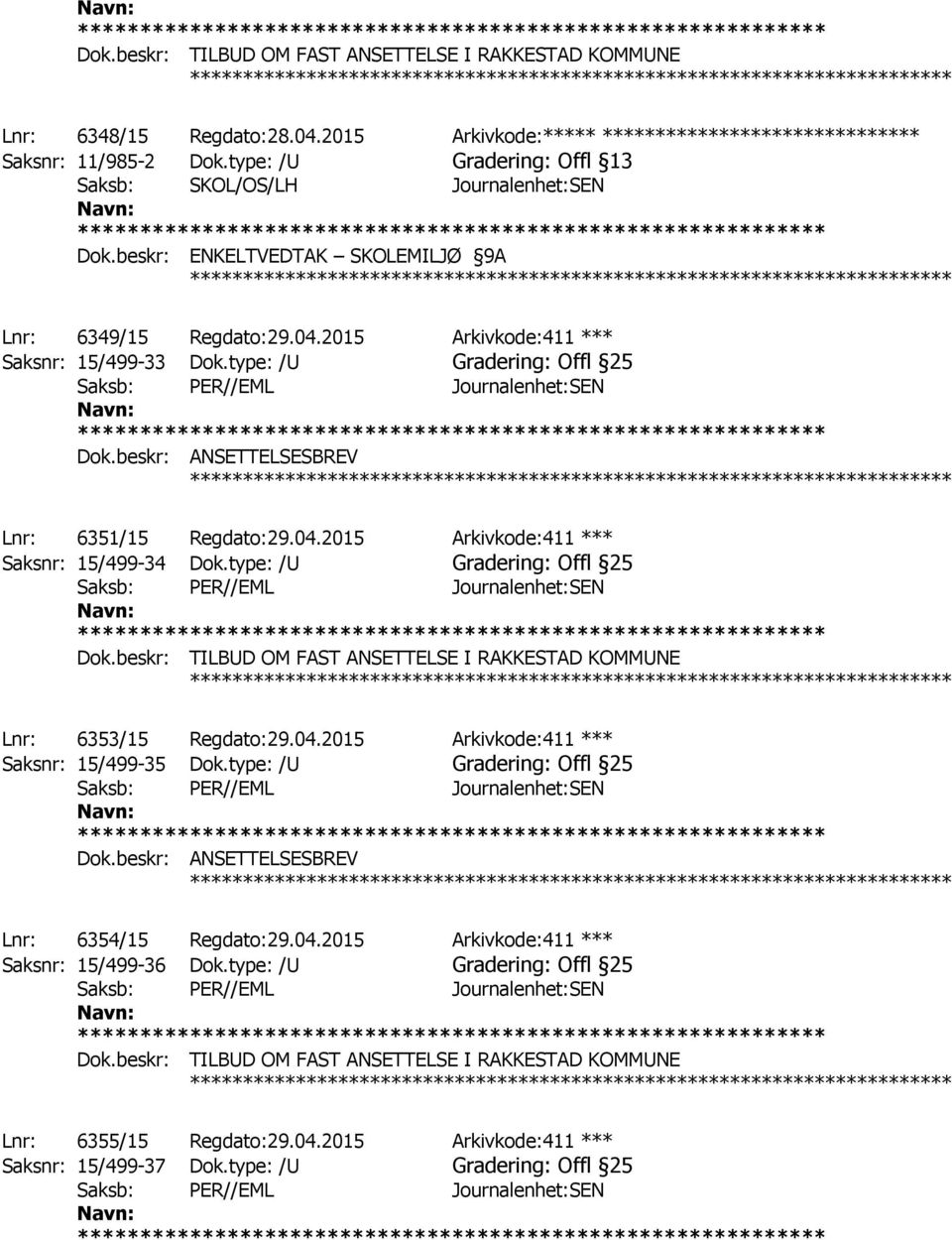 type: /U Gradering: Offl 25 ************ Lnr: 6351/15 Regdato:29.04.2015 Arkivkode:411 *** Saksnr: 15/499-34 Dok.type: /U Gradering: Offl 25 Dok.