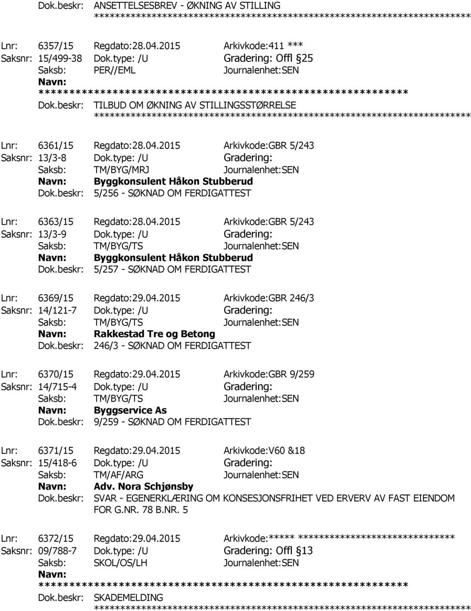 type: /U Gradering: Saksb: TM/BYG/MRJ Journalenhet:SEN Byggkonsulent Håkon Stubberud Dok.beskr: 5/256 - SØKNAD OM FERDIGATTEST Lnr: 6363/15 Regdato:28.04.2015 Arkivkode:GBR 5/243 Saksnr: 13/3-9 Dok.