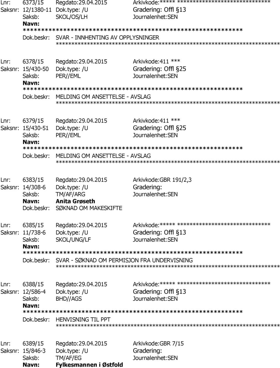 beskr: MELDING OM ANSETTELSE - AVSLAG ************ Lnr: 6379/15 Regdato:29.04.2015 Arkivkode:411 *** Saksnr: 15/430-51 Dok.type: /U Gradering: Offl 25 Dok.