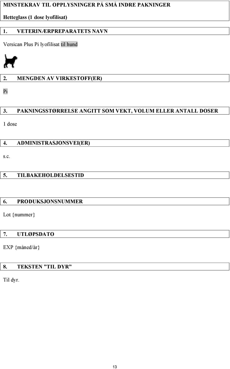 PAKNINGSSTØRRELSE ANGITT SOM VEKT, VOLUM ELLER ANTALL DOSER 1 dose 4. ADMINISTRASJONSVEI(ER) s.c. 5.