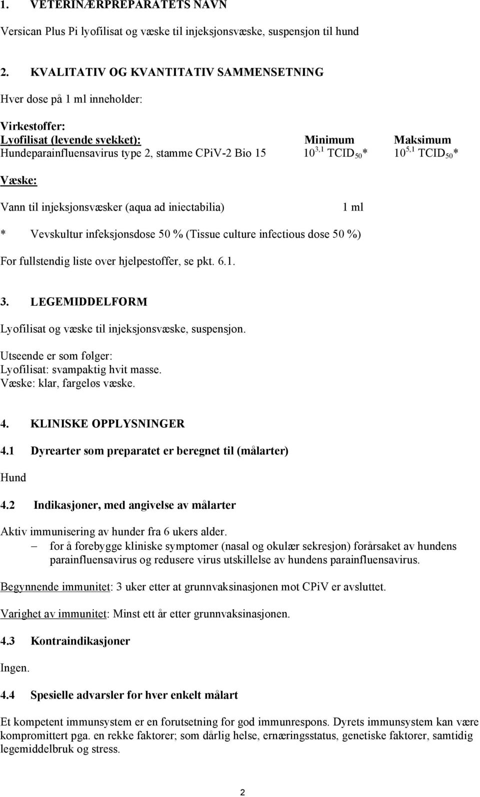 * 10 5,1 TCID 50 * Væske: Vann til injeksjonsvæsker (aqua ad iniectabilia) 1 ml * Vevskultur infeksjonsdose 50 % (Tissue culture infectious dose 50 %) For fullstendig liste over hjelpestoffer, se pkt.