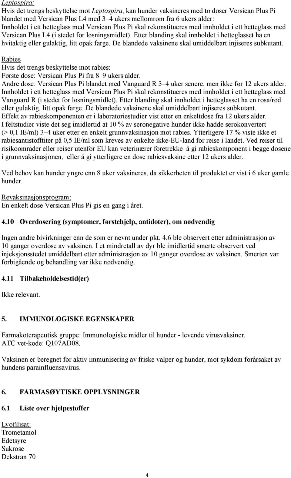 Etter blanding skal innholdet i hetteglasset ha en hvitaktig eller gulaktig, litt opak farge. De blandede vaksinene skal umiddelbart injiseres subkutant.