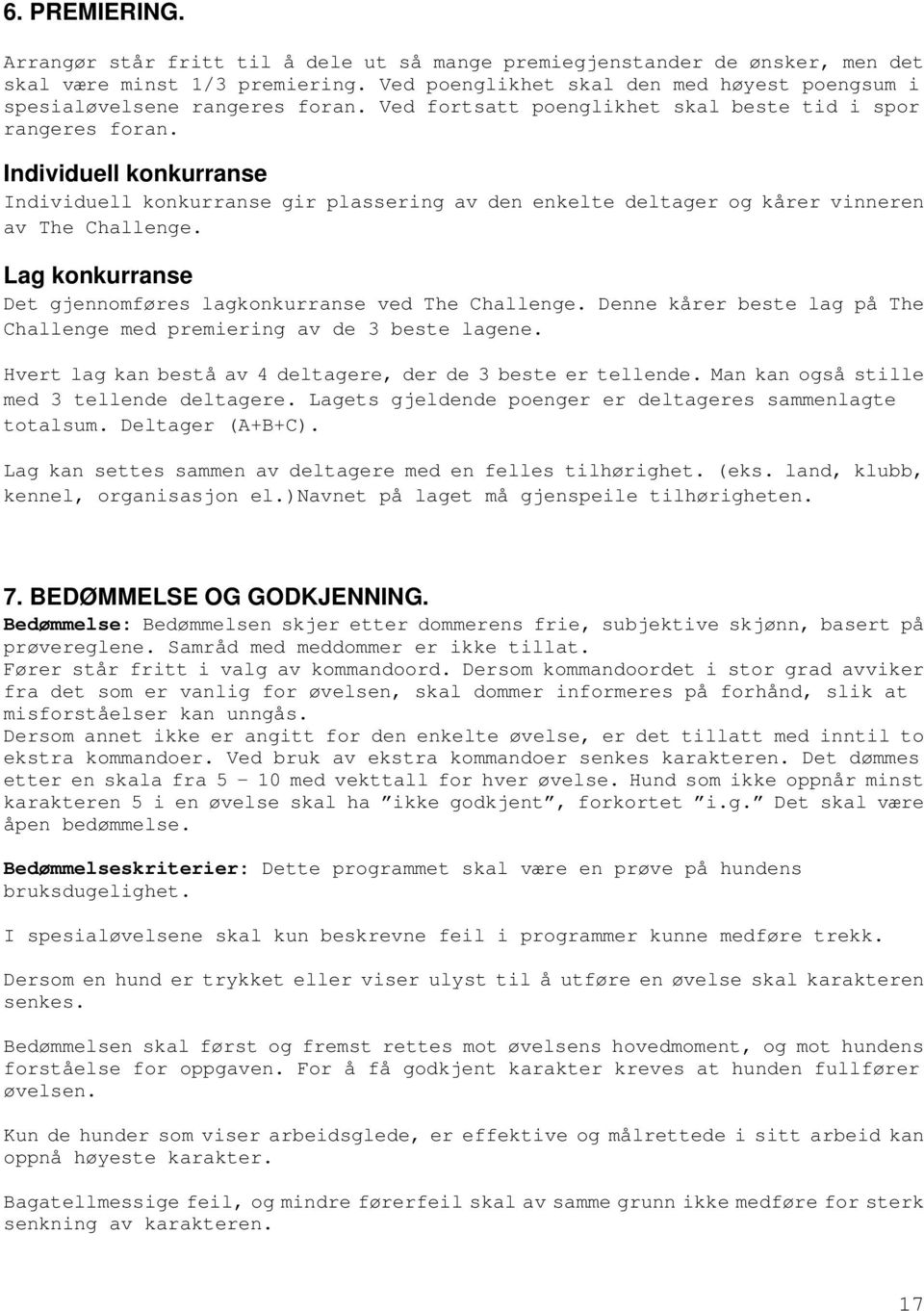 Individuell konkurranse Individuell konkurranse gir plassering av den enkelte deltager og kårer vinneren av The Challenge. Lag konkurranse Det gjennomføres lagkonkurranse ved The Challenge.