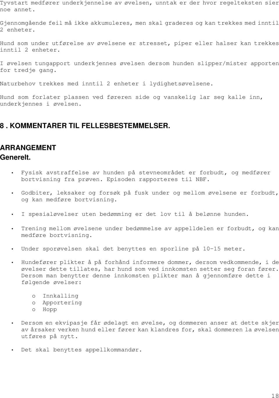 Naturbehov trekkes med inntil 2 enheter i lydighetsøvelsene. Hund som forlater plassen ved føreren side og vanskelig lar seg kalle inn, underkjennes i øvelsen. 8. KOMMENTARER TIL FELLESBESTEMMELSER.
